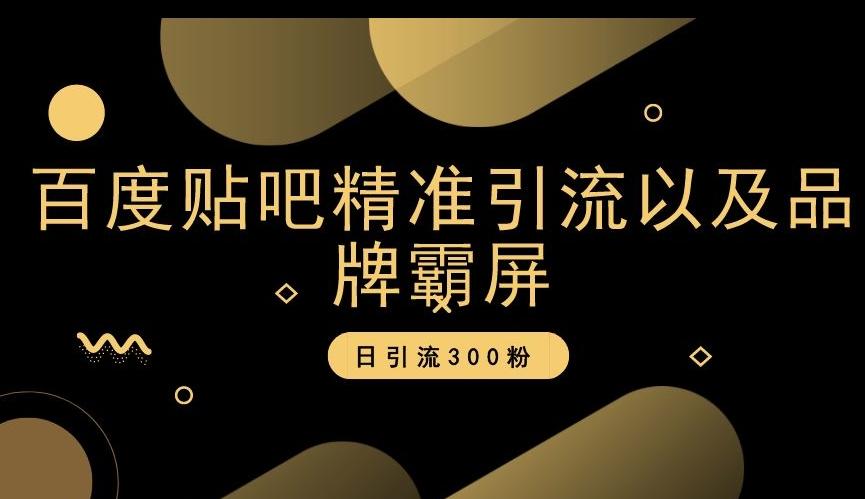 百度贴吧精准引流以及品牌霸屏，日引流300粉【揭秘】-翻身站