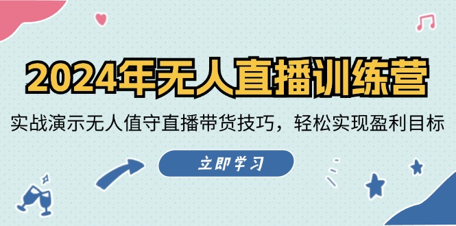 2024年无人直播训练营：实战演示无人值守直播带货技巧，轻松实现盈利目标-翻身站