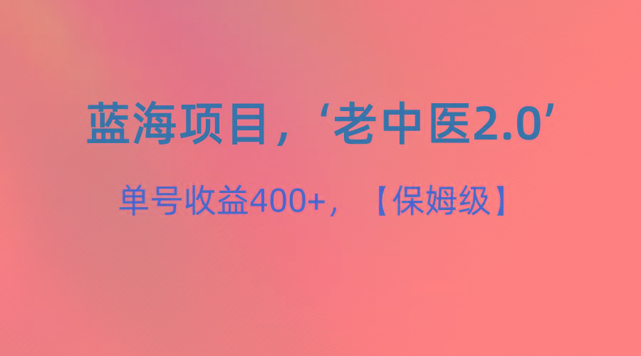 蓝海项目，“小红书老中医2.0”，单号收益400+，保姆级教程-翻身站