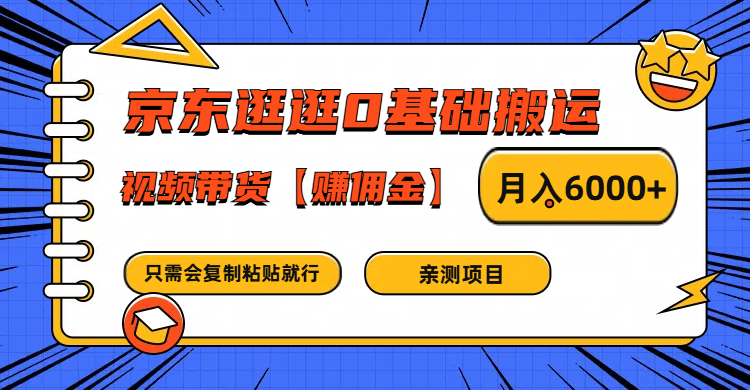 京东逛逛0基础搬运、视频带货赚佣金月入6000+ 只需要会复制粘贴就行-翻身站