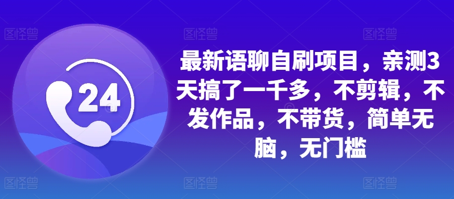 最新语聊自刷项目，亲测3天搞了一千多，不剪辑，不发作品，不带货，简单无脑，无门槛-翻身站
