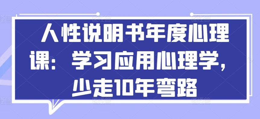 人性说明书年度心理课：学习应用心理学，少走10年弯路-翻身站