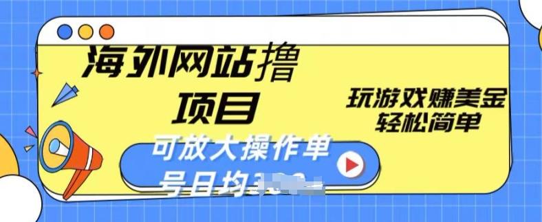 海外网站撸金项目，玩游戏赚美金，轻松简单可放大操作，单号每天均一两张【揭秘】-翻身站