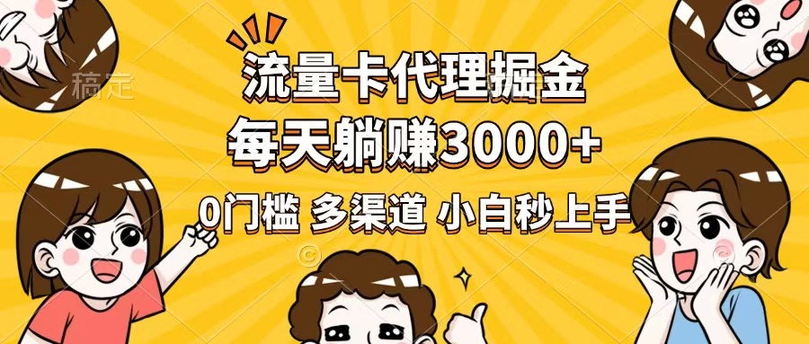 流量卡代理掘金，0门槛，每天躺赚3000+，多种推广渠道，新手小白轻松上手-翻身站