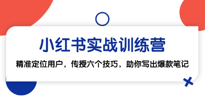 小红书实战训练营：精准定位用户，传授六个技巧，助你写出爆款笔记-翻身站
