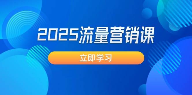 2025流量营销课：直击业绩卡点, 拓客新策略, 提高转化率, 设计生意模式-翻身站