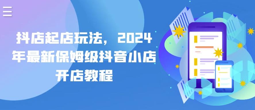 抖店起店玩法，2024年最新保姆级抖音小店开店教程-翻身站