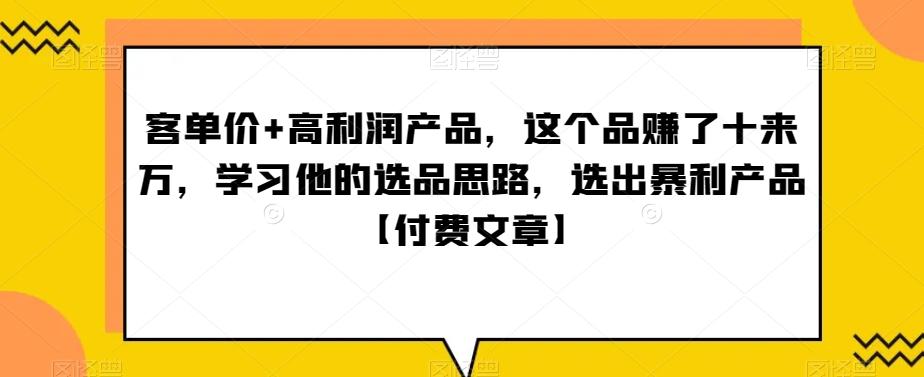 ‮单客‬价+高利润产品，这个品‮了赚‬十来万，‮习学‬他‮选的‬品思路，‮出选‬暴‮产利‬品【付费文章】-翻身站