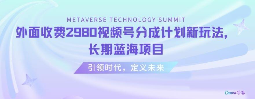 外面收费2980视频号分成计划最新玩法，长期蓝海项目【揭秘】-翻身站
