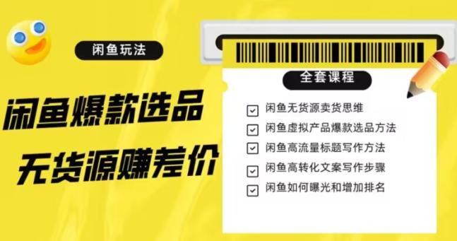 闲鱼无货源赚差价进阶玩法，爆款选品，资源寻找，引流变现全套教程（11节课）【揭秘】-翻身站