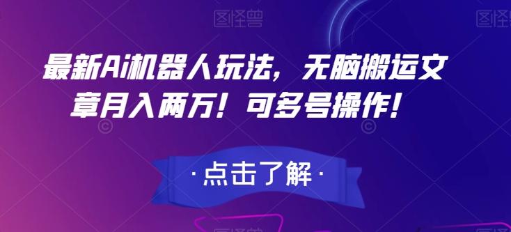 最新Ai机器人玩法，无脑搬运文章月入两万！可多号操作！【揭秘】-翻身站