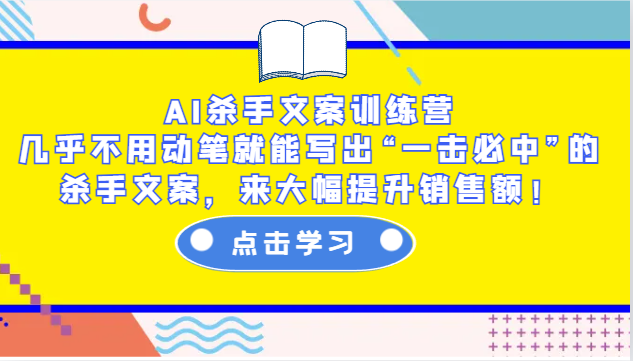 AI杀手文案训练营：几乎不用动笔就能写出“一击必中”的杀手文案，来大幅提升销售额！-翻身站