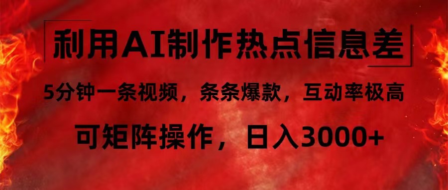 利用AI制作热点信息差，5分钟一条视频，条条爆款，互动率极高，可矩阵…-翻身站