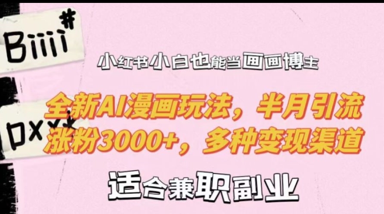小红书小白也能当画画博主，全新AI漫画玩法，半月引流涨粉3000+，多种变现渠道【揭秘】-翻身站