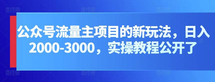 公众号流量主项目的新玩法，日入2000-3000，实操教程公开了-翻身站