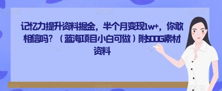 记忆力提升资料掘金，半个月变现1w+，你敢相信吗？（蓝海项目小白可做）附500G素材资料-翻身站