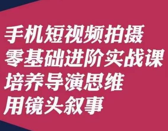 手机短视频拍摄零基础进阶实战课，培养导演思维用镜头叙事唐先生-翻身站