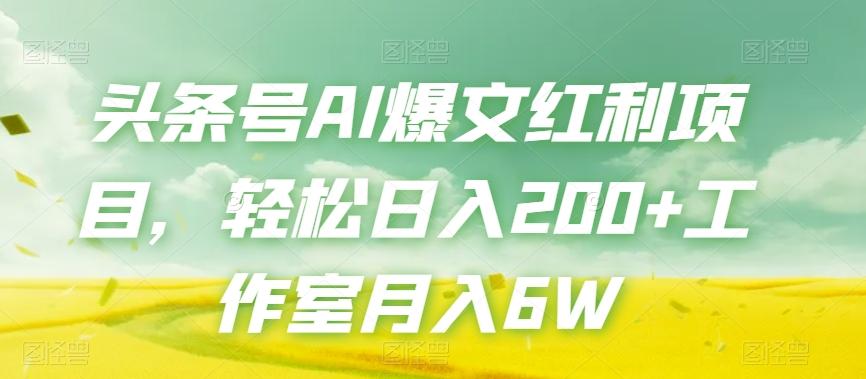头条号AI爆文红利项目，轻松日入200+工作室月入6W-翻身站