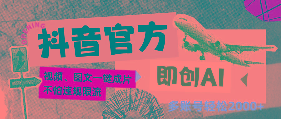 抖音官方即创AI一键图文带货不怕违规限流日入2000+-翻身站