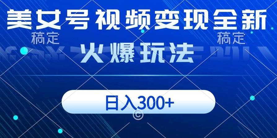 美女号视频变现全新火爆玩法，几分钟一个视频精准流量，日入300+-翻身站