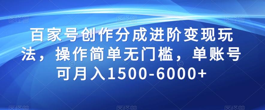 百家号创作分成进阶变现玩法，操作简单无门槛，单账号可月入1500-6000+【揭秘】-翻身站
