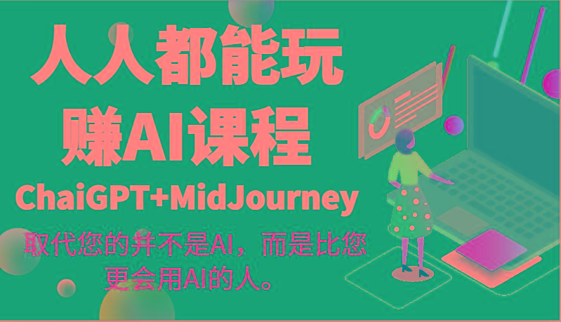 人人都能玩赚AI课程(ChaiGPT+MidJourney)取代您的并不是AI，而是比您更会用AI的人。-翻身站