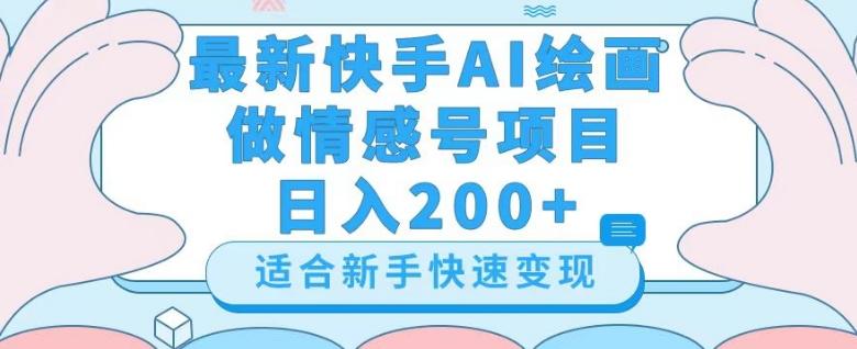 最新快手ai绘画做情感号日入200+玩法【详细教程】【揭秘】-翻身站