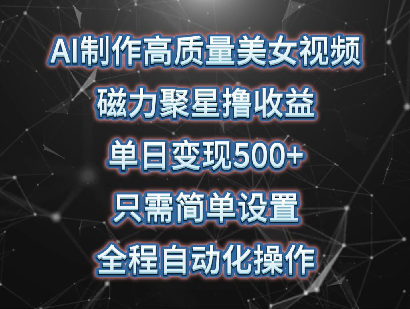 (10023期)AI制作高质量美女视频，磁力聚星撸收益，单日变现500+，只需简单设置，…-翻身站