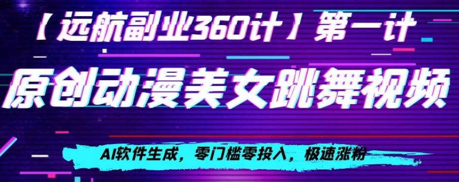 动漫美女跳舞视频，AI软件生成，零门槛零投入，极速涨粉【揭秘】-翻身站