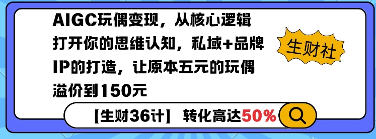 AIGC玩偶变现，从核心逻辑打开你的思维认知，私域+品牌IP的打造，让原本五元的玩偶溢价到150元-翻身站