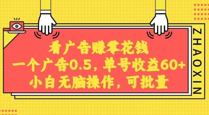 无脑看广告获取收益，一条广告0.5，日稳定60-100+，可批量放大，超级稳定-翻身站
