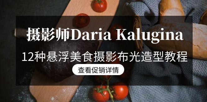 摄影师Daria Kalugina 12种悬浮美食摄影布光造型教程-21节课-中文字幕-翻身站