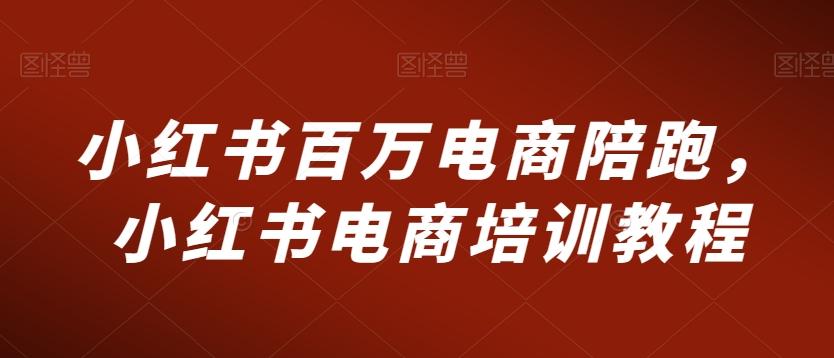 小红书百万电商陪跑，小红书电商培训教程-翻身站