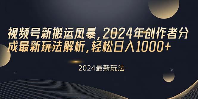 视频号新搬运风暴，2024年创作者分成最新玩法解析，轻松日入1000+-翻身站