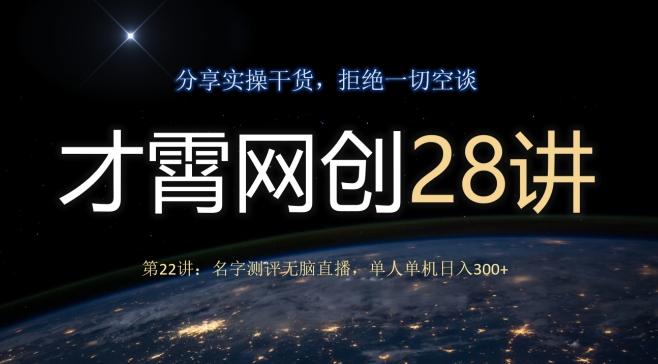 才霄网创28讲第22讲：名字测评无脑直播，单人单机日入300-翻身站