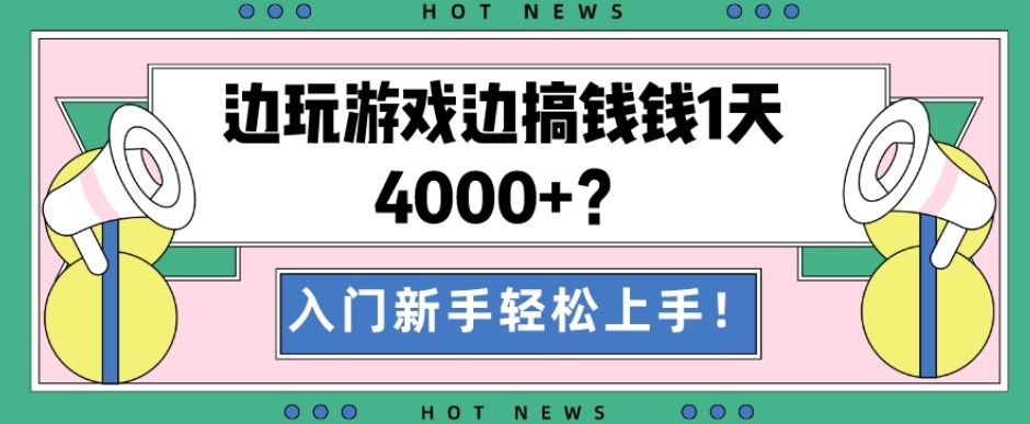 边玩游戏边搞钱钱1天4000+？入门新手轻松上手！-翻身站