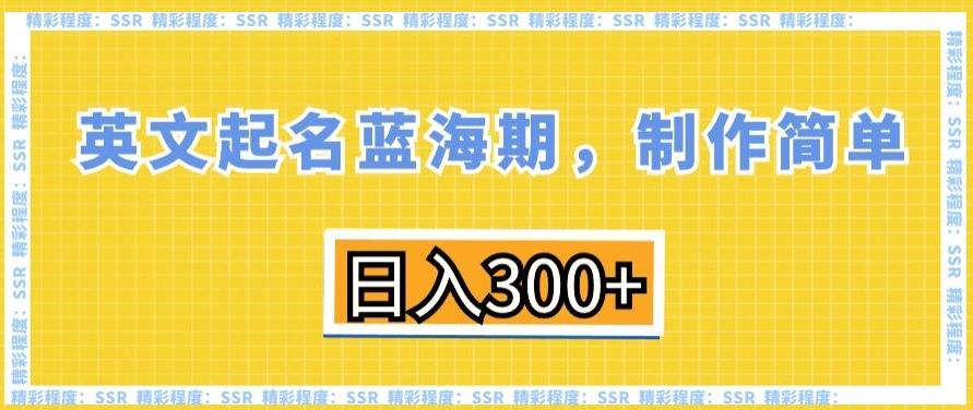 英文起名蓝海期，制作简单，日入300+【揭秘】-翻身站