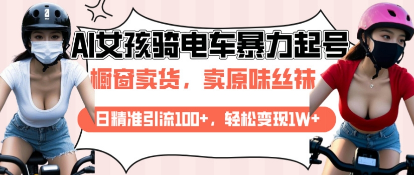 AI起号美女骑电车视频，日精准引流100+，轻松变现1W+-翻身站