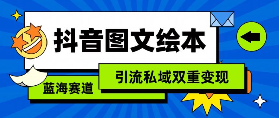 抖音图文绘本，蓝海赛道，引流私域双重变现-翻身站