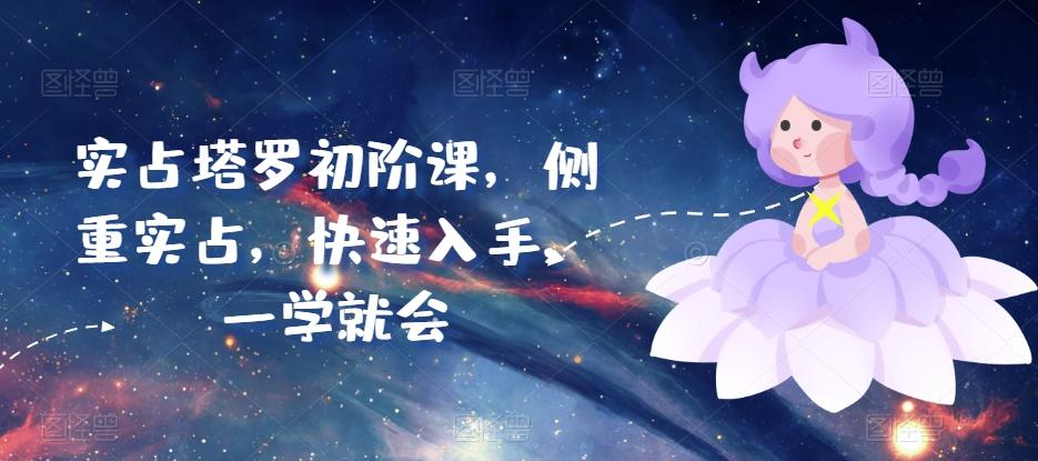 实占塔罗初阶课，侧重实占，快速入手，一学就会-翻身站