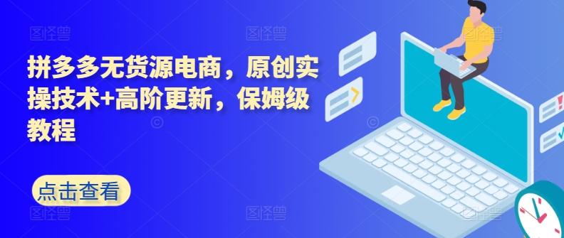 拼多多无货源电商，原创实操技术+高阶更新，保姆级教程-翻身站