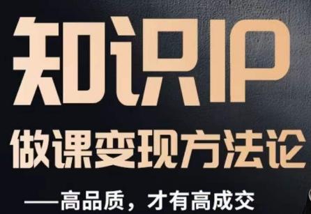 怎么做一门品质好课，知识IP做课变现方法论，高品质，才有好成交-翻身站