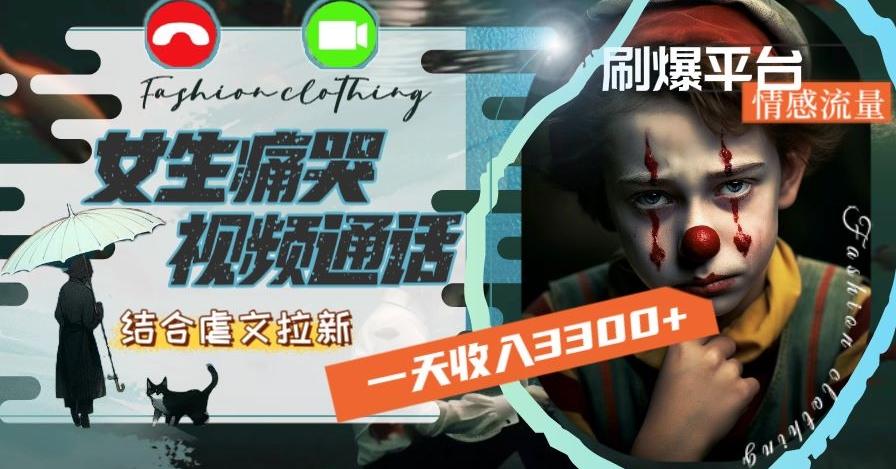 一天收入3300+，用女生痛哭视频通话结合虐文拉新，刷爆平台情感流量【揭秘】-翻身站