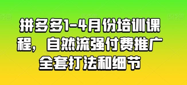 拼多多1-4月份培训课程，自然流强付费推广全套打法和细节-翻身站