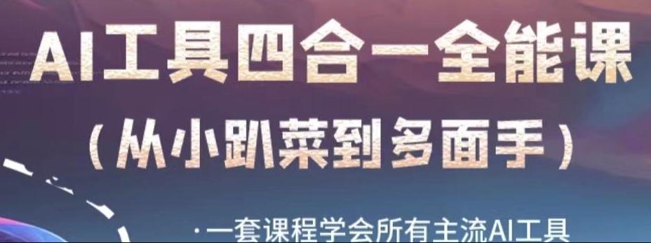 AI工具全能课，一套课程学会所有主流AI工具，从AI领域的小趴菜蜕变成AI技能多面手-翻身站