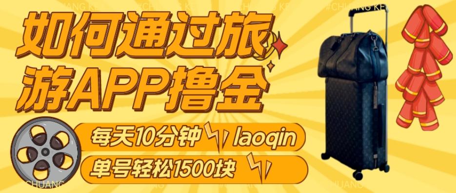 如何通过旅游APP撸金，每天10分钟，傻瓜式操作单号1500+-翻身站
