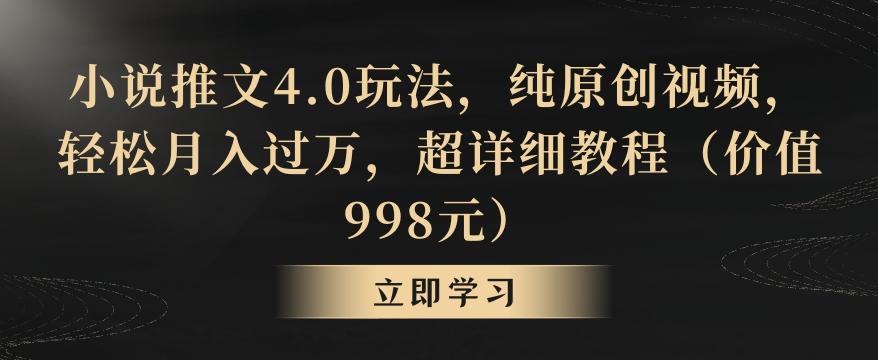 小说推文4.0玩法，纯原创视频，轻松月入过万，超详细教程(价值998元)【揭秘】-翻身站