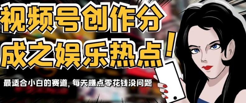 视频号创作分成之娱乐热点，最适合小白的赛道，每天赚点零花钱没问题【揭秘】-翻身站