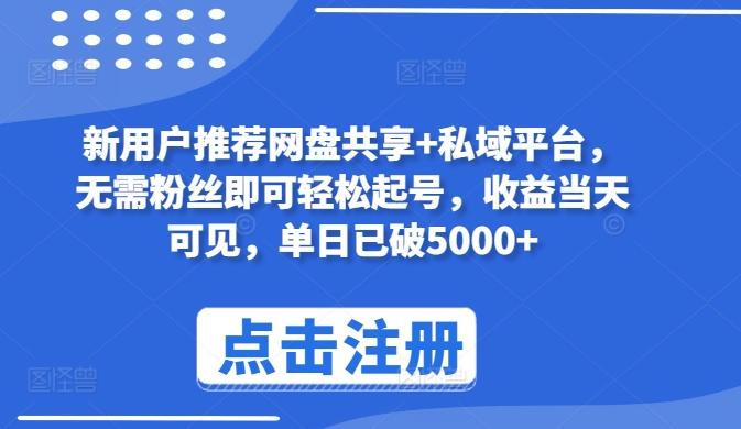 新用户推荐网盘共享+私域平台，无需粉丝即可轻松起号，收益当天可见，单日已破5000+【揭秘】-翻身站