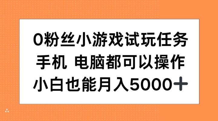 0粉丝小游戏试玩任务，手机电脑都可以操作，小白也能月入5000+【揭秘】-翻身站